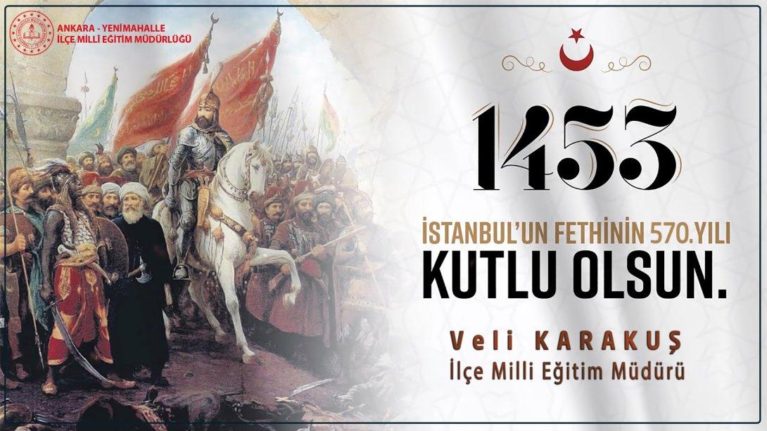 İstanbul'un Fethinin 570. Yıl Dönümü Kutlu Olsun!