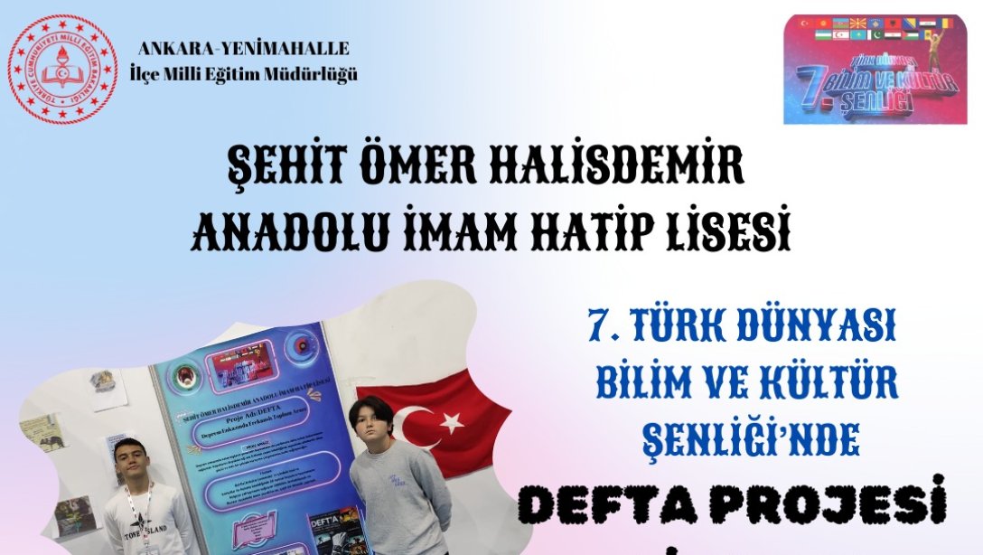 Şehit Ömer Halisdemir Anadolu İmam Hatip Lisesi öğrencilerimiz 7. Türk Dünyası Bilim ve Kültür Şenliği'nde DEFTA (Deprem Enkazında Frekanslı Toplum Aracı) Projesi ile finale yükseldi